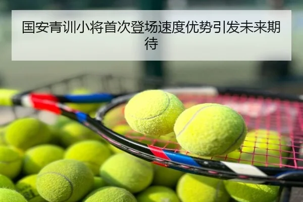 国安青训小将首次登场速度优势引发未来期待